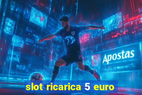 slot ricarica 5 euro