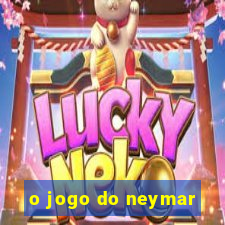 o jogo do neymar