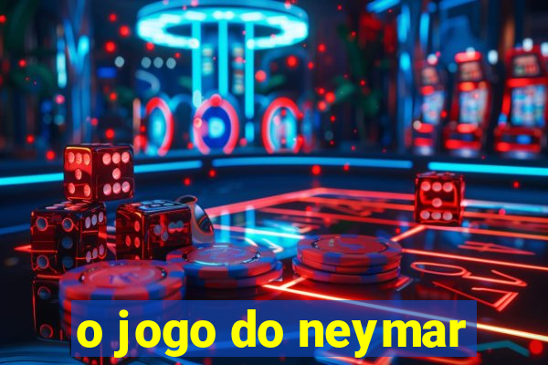 o jogo do neymar