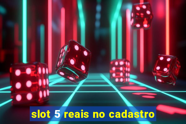 slot 5 reais no cadastro