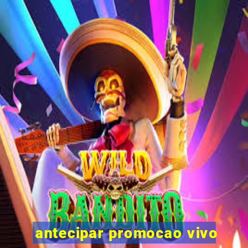 antecipar promocao vivo