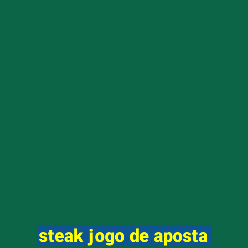 steak jogo de aposta