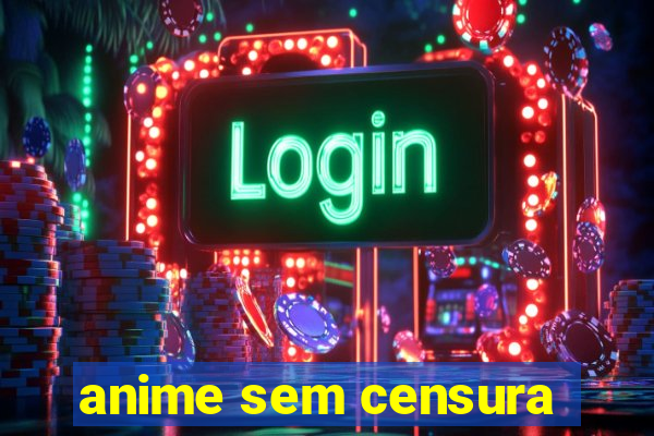 anime sem censura