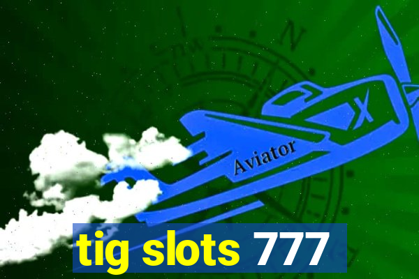 tig slots 777