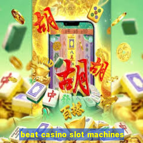 beat casino slot machines