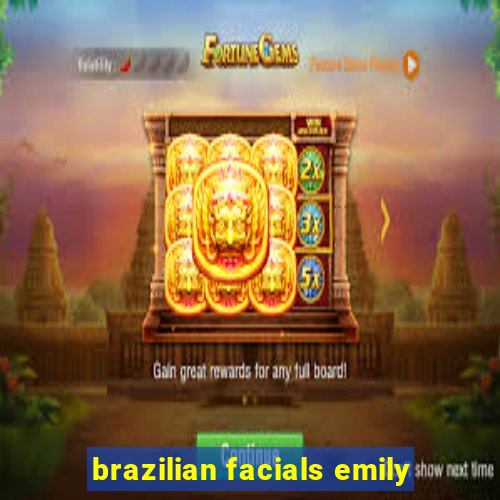 brazilian facials emily