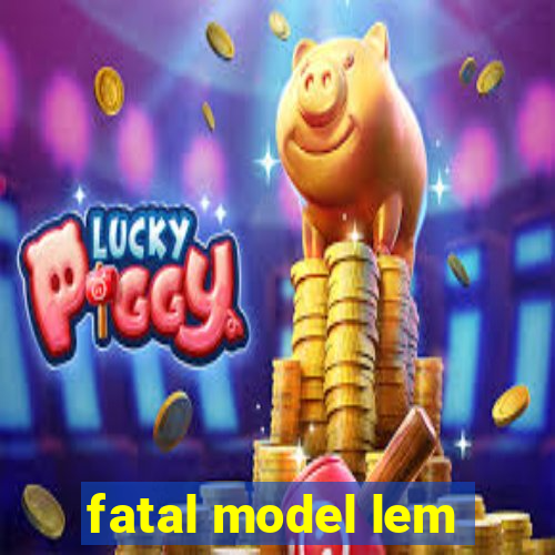 fatal model lem