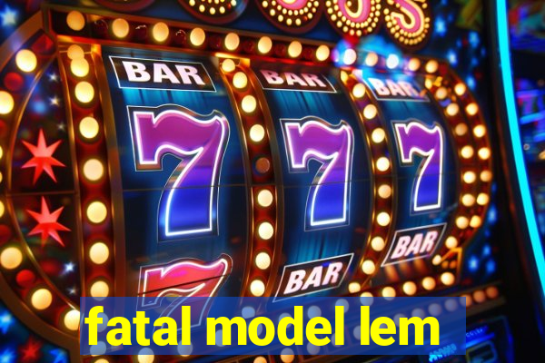 fatal model lem