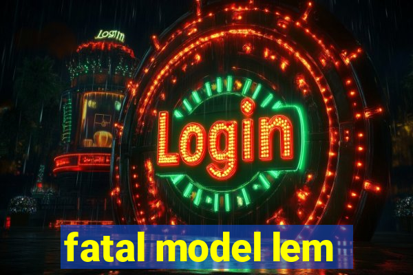 fatal model lem