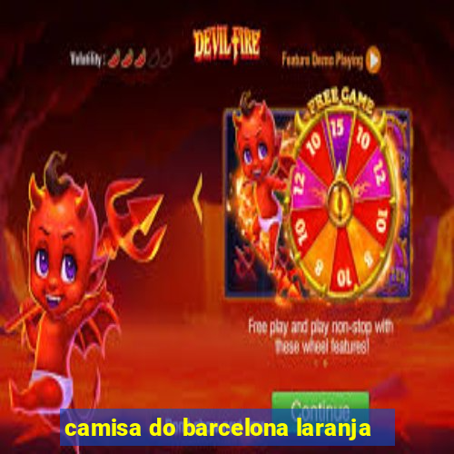 camisa do barcelona laranja