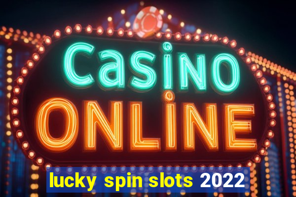 lucky spin slots 2022