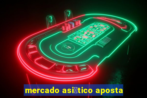 mercado asi谩tico aposta