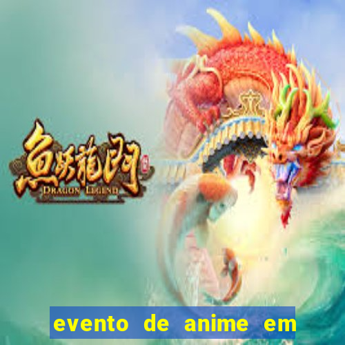 evento de anime em sp hoje