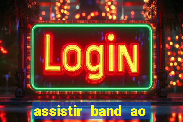 assistir band ao vivo multicanais