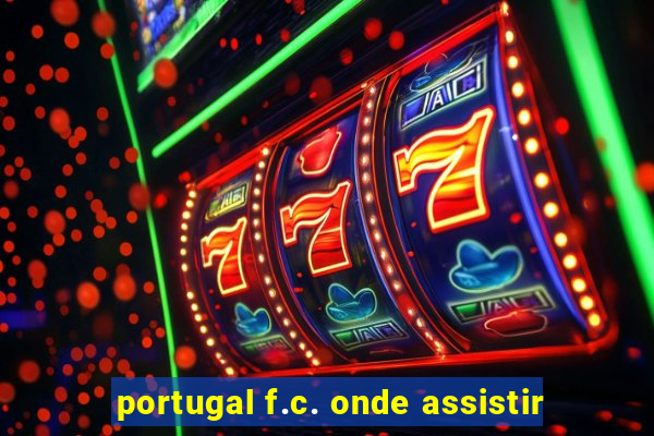 portugal f.c. onde assistir