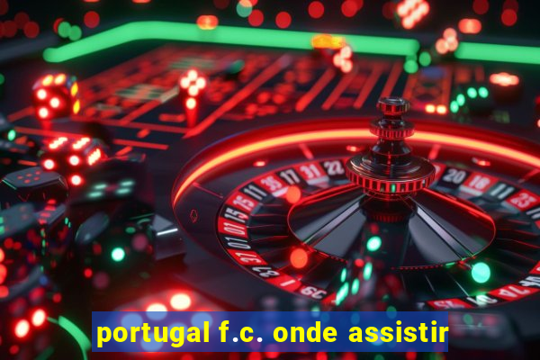 portugal f.c. onde assistir