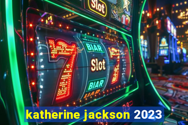 katherine jackson 2023