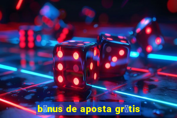 b么nus de aposta gr谩tis