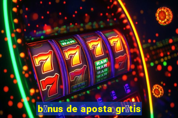 b么nus de aposta gr谩tis