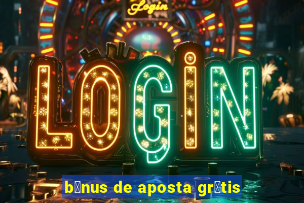 b么nus de aposta gr谩tis