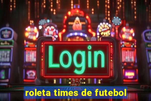 roleta times de futebol