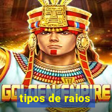 tipos de raios