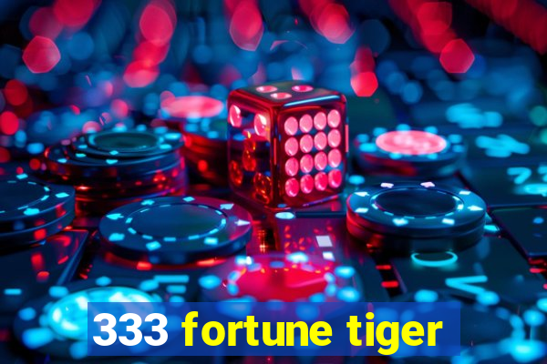 333 fortune tiger