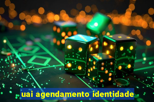 uai agendamento identidade