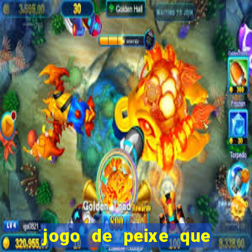 jogo de peixe que ganha dinheiro