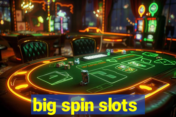 big spin slots