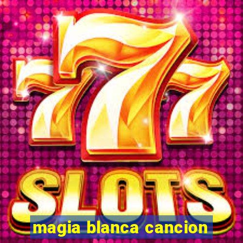 magia blanca cancion