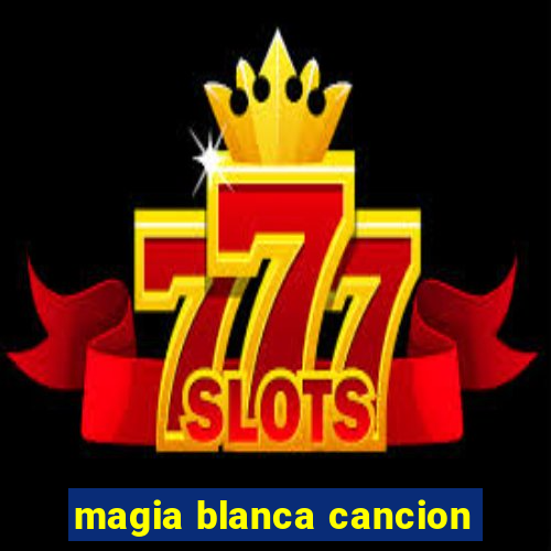 magia blanca cancion