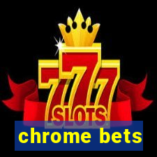 chrome bets