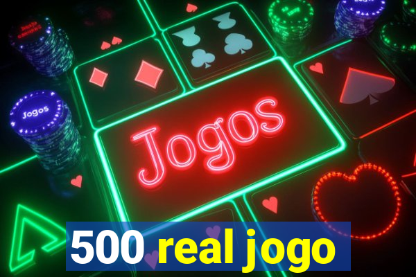 500 real jogo