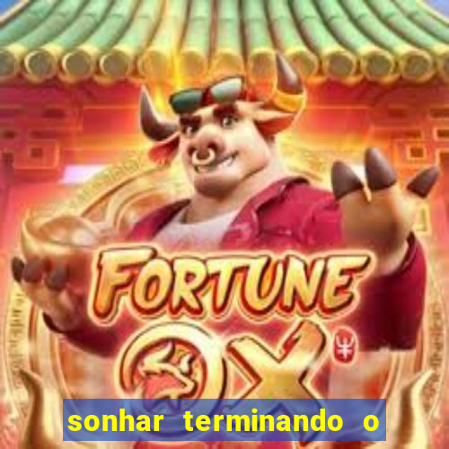 sonhar terminando o namoro jogo do bicho