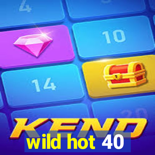 wild hot 40