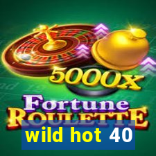 wild hot 40