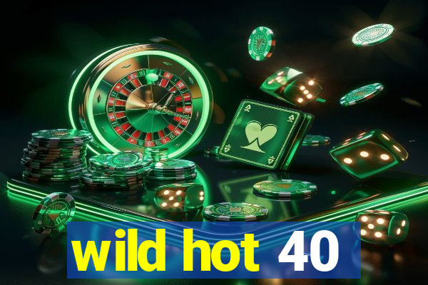 wild hot 40