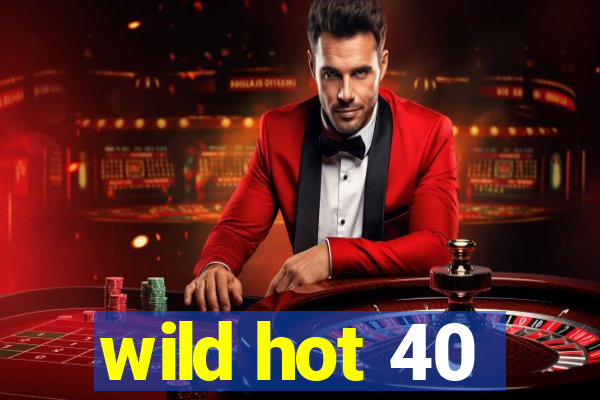 wild hot 40