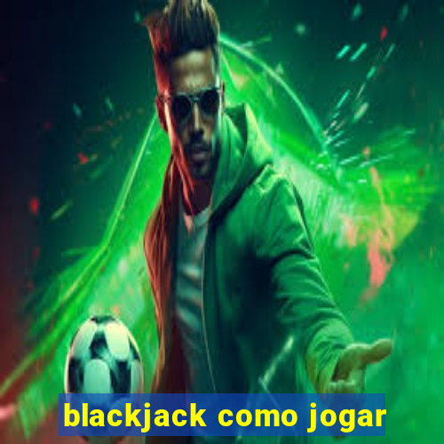 blackjack como jogar