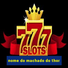 nome do machado do thor