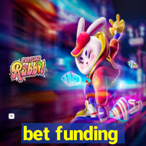 bet funding