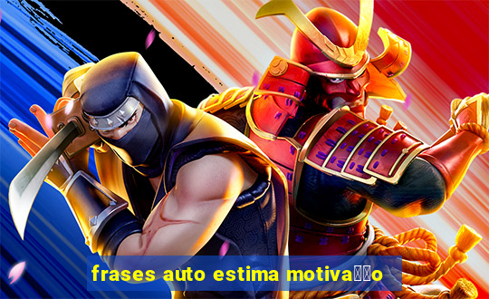 frases auto estima motiva莽茫o