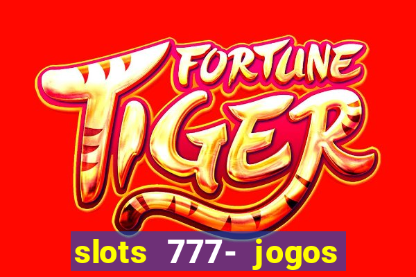 slots 777- jogos de cassino