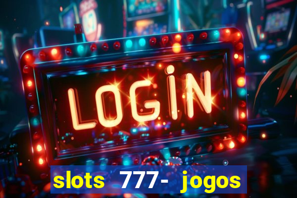 slots 777- jogos de cassino