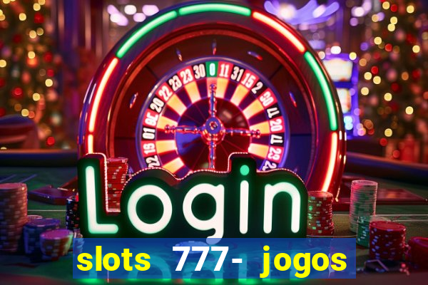 slots 777- jogos de cassino