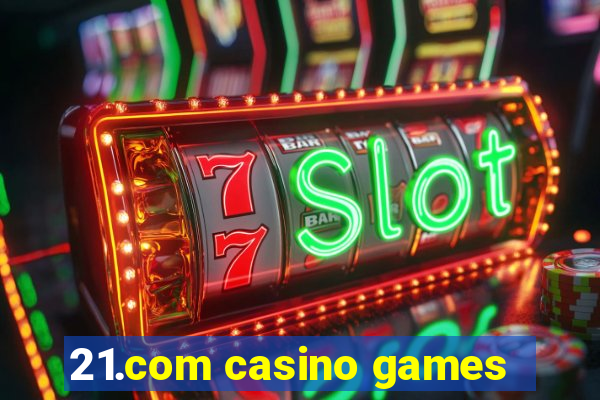 21.com casino games