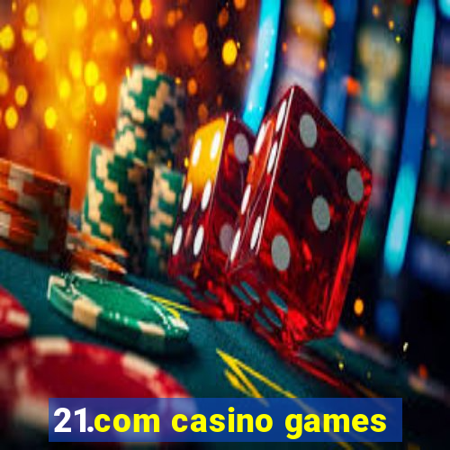 21.com casino games