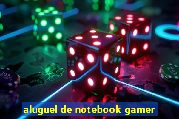 aluguel de notebook gamer