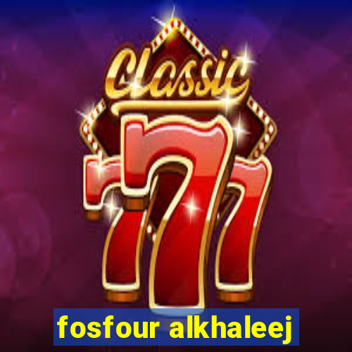 fosfour alkhaleej